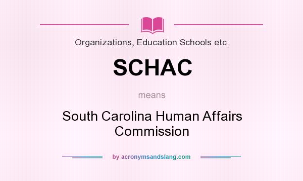 What does SCHAC mean? It stands for South Carolina Human Affairs Commission