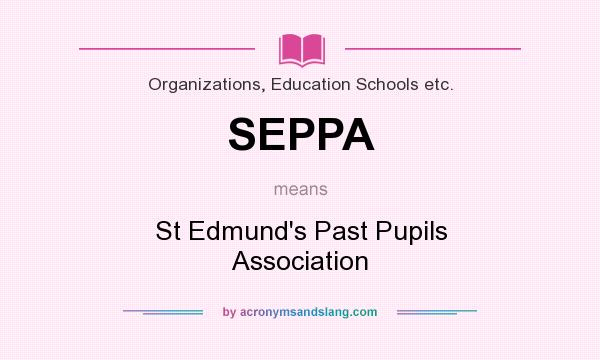 What does SEPPA mean? It stands for St Edmund`s Past Pupils Association