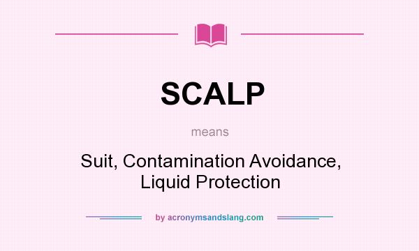 What does SCALP mean? It stands for Suit, Contamination Avoidance, Liquid Protection