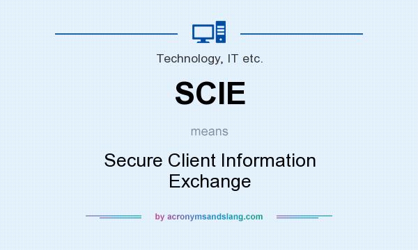 What does SCIE mean? It stands for Secure Client Information Exchange
