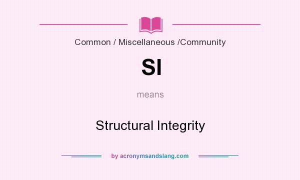 What does SI mean? It stands for Structural Integrity