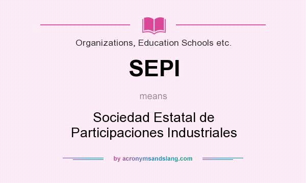 What does SEPI mean? It stands for Sociedad Estatal de Participaciones Industriales