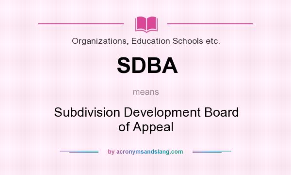 What does SDBA mean? It stands for Subdivision Development Board of Appeal