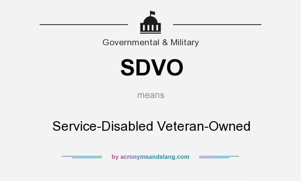 What does SDVO mean? It stands for Service-Disabled Veteran-Owned