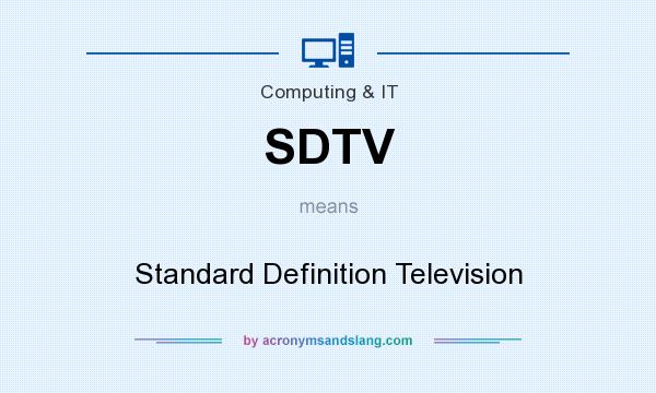 What does SDTV mean? It stands for Standard Definition Television