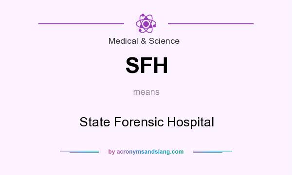 What does SFH mean? It stands for State Forensic Hospital