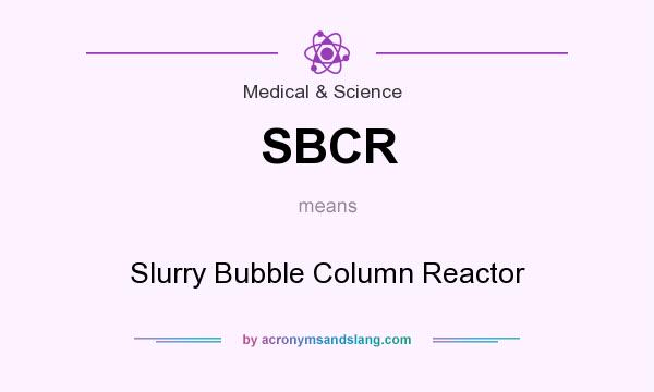 What does SBCR mean? It stands for Slurry Bubble Column Reactor