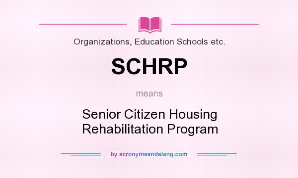 What does SCHRP mean? It stands for Senior Citizen Housing Rehabilitation Program