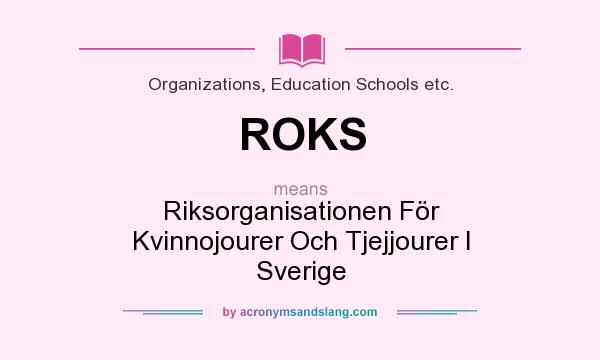 What does ROKS mean? It stands for Riksorganisationen För Kvinnojourer Och Tjejjourer I Sverige