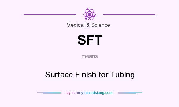 What does SFT mean? It stands for Surface Finish for Tubing