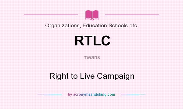 What does RTLC mean? It stands for Right to Live Campaign