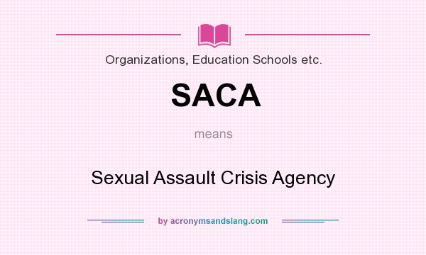 What does SACA mean? It stands for Sexual Assault Crisis Agency