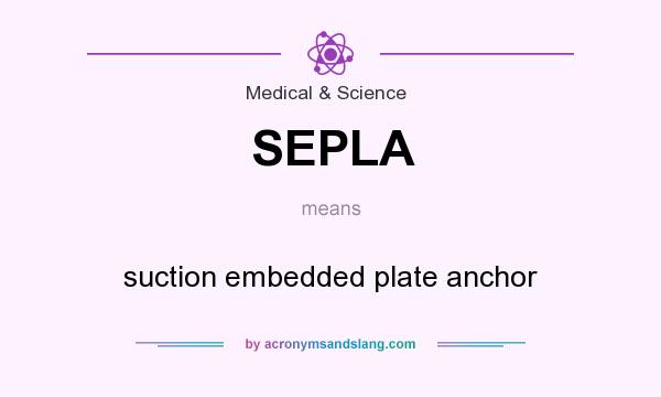 What does SEPLA mean? It stands for suction embedded plate anchor