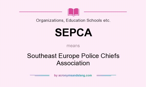 What does SEPCA mean? It stands for Southeast Europe Police Chiefs Association