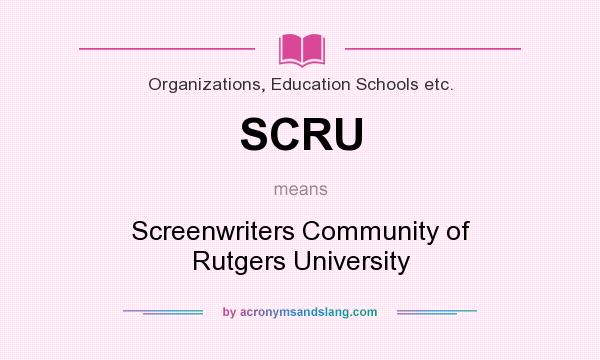 What does SCRU mean? It stands for Screenwriters Community of Rutgers University