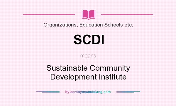 What does SCDI mean? It stands for Sustainable Community Development Institute