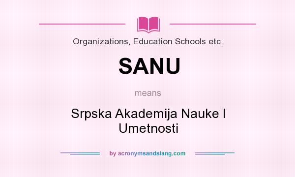 What does SANU mean? It stands for Srpska Akademija Nauke I Umetnosti