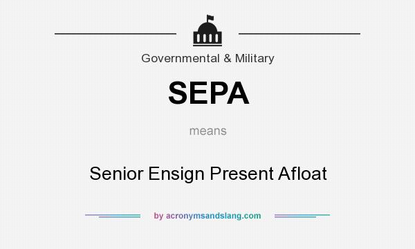 What does SEPA mean? It stands for Senior Ensign Present Afloat