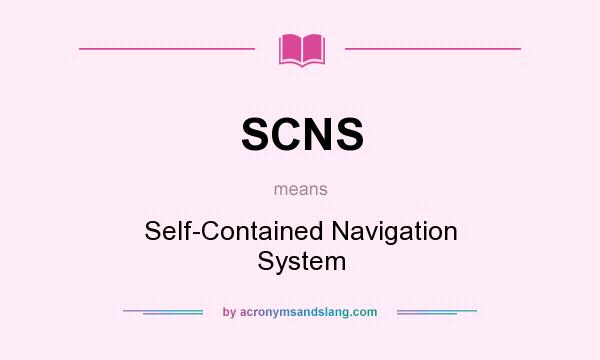 What does SCNS mean? It stands for Self-Contained Navigation System