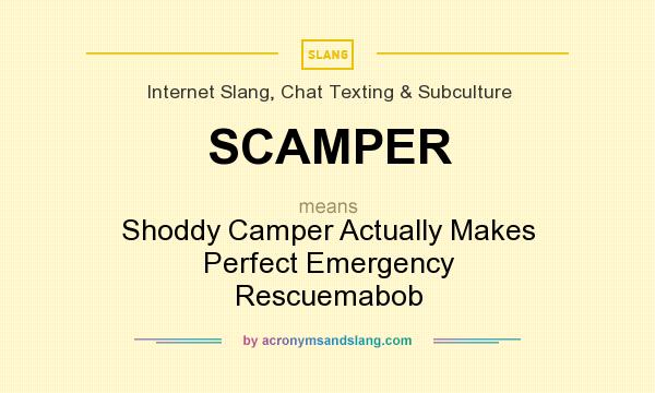 What does SCAMPER mean? It stands for Shoddy Camper Actually Makes Perfect Emergency Rescuemabob