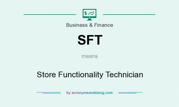 What does SFT mean? It stands for Store Functionality Technician
