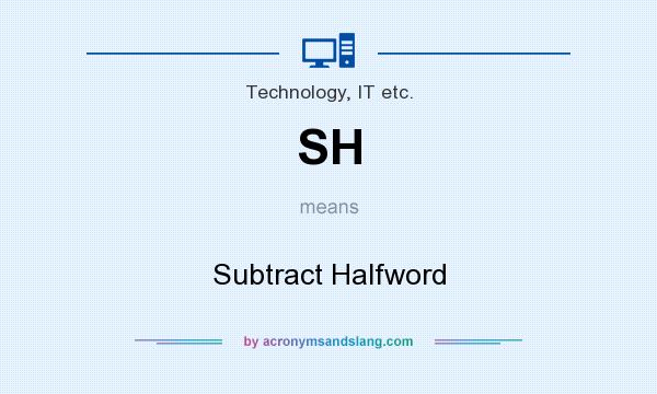 What does SH mean? It stands for Subtract Halfword