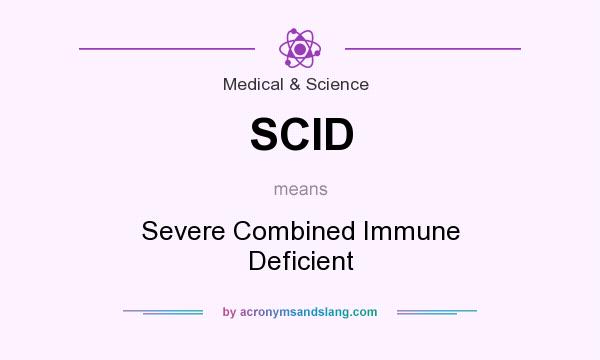 What does SCID mean? It stands for Severe Combined Immune Deficient