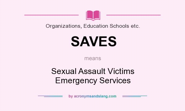 What does SAVES mean? It stands for Sexual Assault Victims Emergency Services