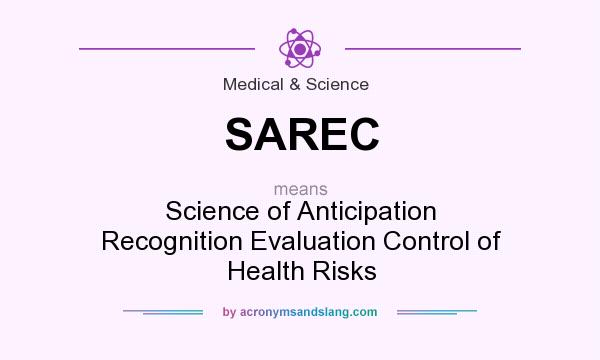 What does SAREC mean? It stands for Science of Anticipation Recognition Evaluation Control of Health Risks