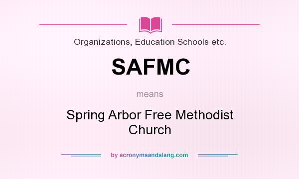 What does SAFMC mean? It stands for Spring Arbor Free Methodist Church