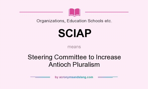 What does SCIAP mean? It stands for Steering Committee to Increase Antioch Pluralism