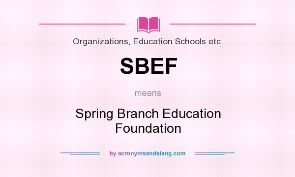 What does SBEF mean? It stands for Spring Branch Education Foundation