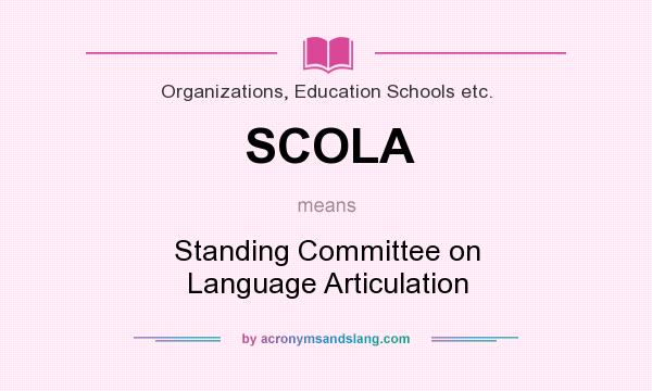 What does SCOLA mean? It stands for Standing Committee on Language Articulation