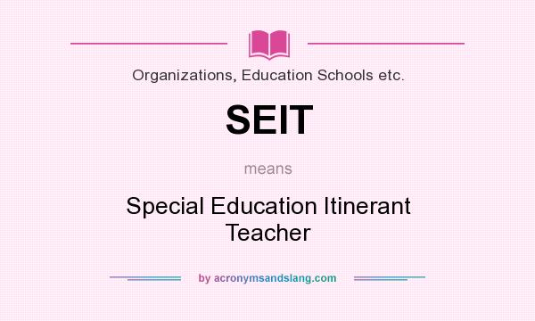 What does SEIT mean? It stands for Special Education Itinerant Teacher