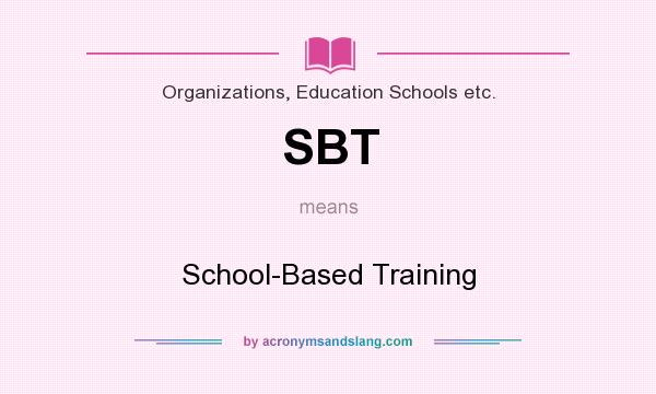 What does SBT mean? It stands for School-Based Training