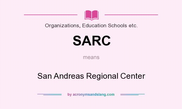 What does SARC mean? It stands for San Andreas Regional Center