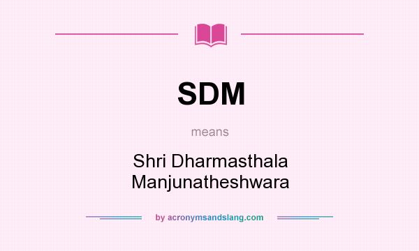 What does SDM mean? It stands for Shri Dharmasthala Manjunatheshwara