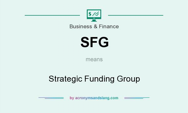 What does SFG mean? It stands for Strategic Funding Group