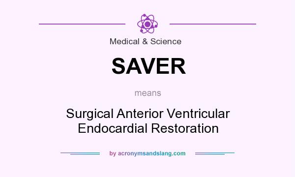 What does SAVER mean? It stands for Surgical Anterior Ventricular Endocardial Restoration