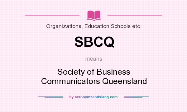 What does SBCQ mean? It stands for Society of Business Communicators Queensland