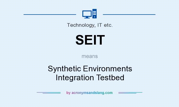 What does SEIT mean? It stands for Synthetic Environments Integration Testbed