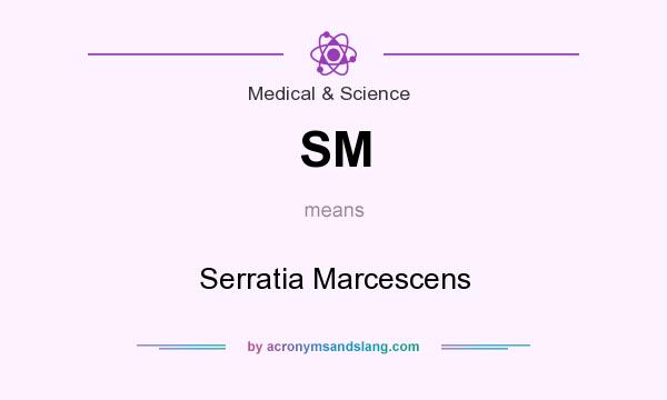 What does SM mean? It stands for Serratia Marcescens