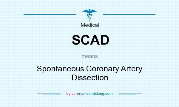 What does SCAD mean? It stands for Spontaneous Coronary Artery Dissection