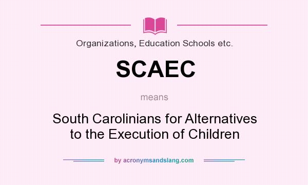 What does SCAEC mean? It stands for South Carolinians for Alternatives to the Execution of Children