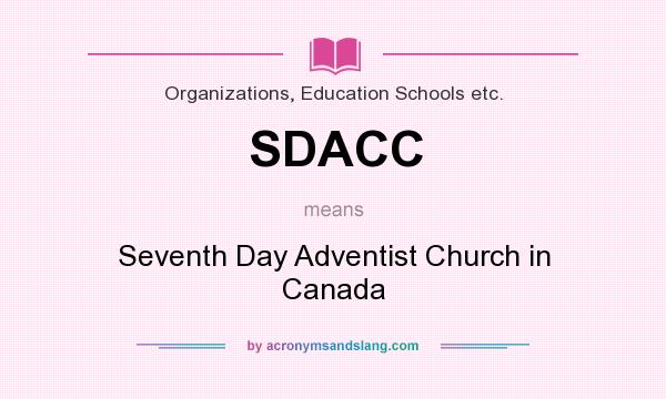 What does SDACC mean? It stands for Seventh Day Adventist Church in Canada