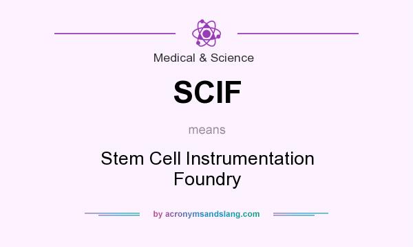 What does SCIF mean? It stands for Stem Cell Instrumentation Foundry
