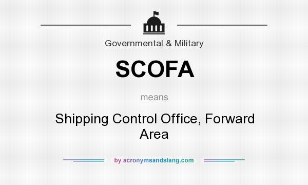 What does SCOFA mean? It stands for Shipping Control Office, Forward Area