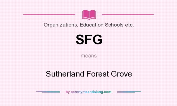 What does SFG mean? It stands for Sutherland Forest Grove