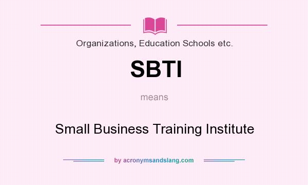 What does SBTI mean? It stands for Small Business Training Institute