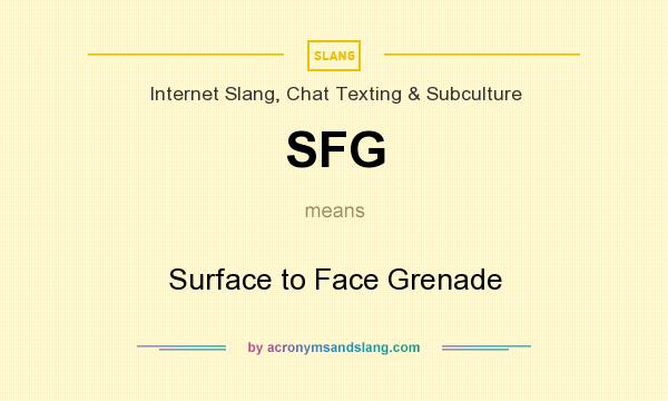 What does SFG mean? It stands for Surface to Face Grenade